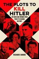 The Plots to Kill Hitler : The Men and Women Who Tried to Change History - BookMarket