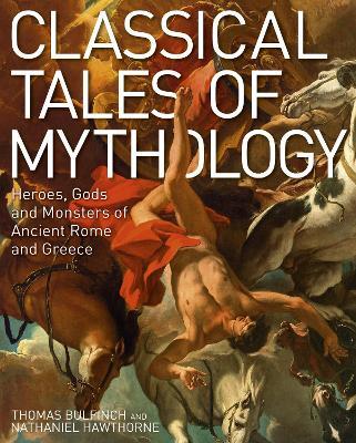 Classical Tales of Mythology : Heroes, Gods and Monsters of Ancient Rome and Greece (only copy)