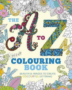 The A to Z Colouring Book : Beautiful Images to Create Colourful Lettering