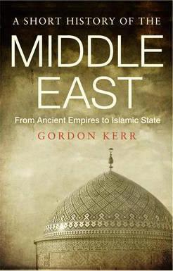 A Short History of the Middle East : From Ancient Empires to Islamic State