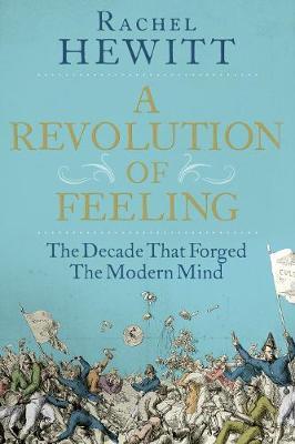 A Revolution of Feeling : The Decade that Forged the Modern Mind - BookMarket