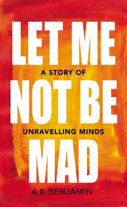 Let Me Not Be Mad : A Story of Unravelling Minds