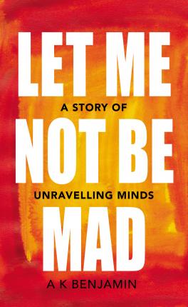 Let Me Not Be Mad : A Story of Unravelling Minds