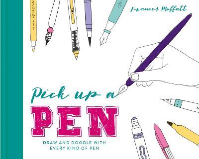 Pick Up a Pen : Draw and doodle with every kind of pen