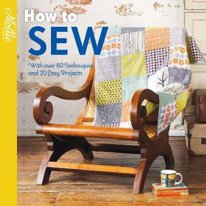 How to Sew : With Over 80 Techniques and 20 Easy Projects