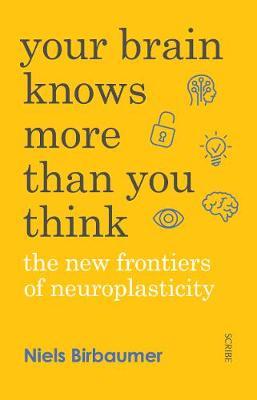 Your Brain Knows More Than You Think : the new frontiers of neuroplasticity