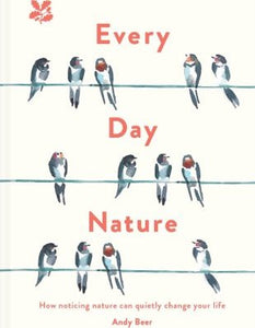 Every Day Nature : How Noticing Nature Can Quietly Change Your Life