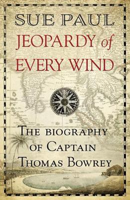 Jeopardy of Every Wind : The biography of Captain Thomas Bowrey