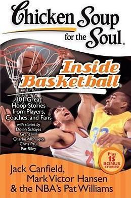 Chicken Soup for the Soul: Inside Basketball : 101 Great Hoop Stories from Players, Coaches, and Fans