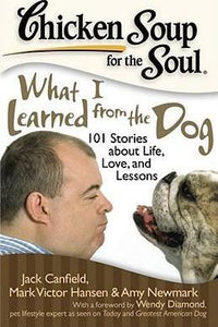 Chicken Soup for the Soul: What I Learned from the Dog : 101 Stories about Life, Love, and Lessons