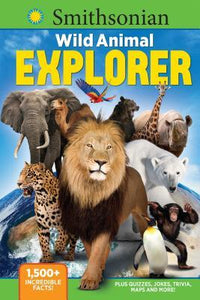 Smithsonian Wild Animal Explorer : 1500+ Incredible Facts, Plus Quizzes, Jokes, Trivia, Maps and More! - BookMarket