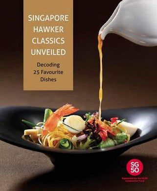 Singapore Hawker Classics Unveiled : Decoding 25 Favourite Dishes - BookMarket