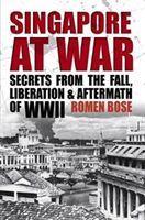 Singapore At War : Secrets from the Fall, Liberation and Aftermath of WWII